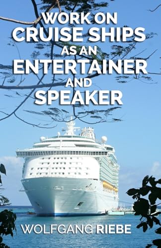 Work On Cruise Ships: As An Entertainer and Speaker - Riebe, Wolfgang