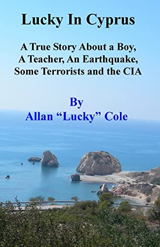 Lucky In Cyprus: A True Story About A Teacher, A Boy, An Earthquake, Some Terrorists, And The Cia (9781440429163) by Cole, Allan "Lucky"