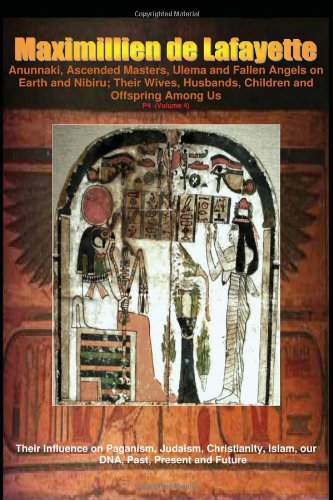 Anunnaki, Ascended Masters, Ulema and Fallen Angels on Earth and Nibiru; Their Wives, Husbands, Children and Offspring Among Us. P4 (Volume 4): Their ... Islam, our DNA, Past, Present and Future. (9781440436277) by De Lafayette, Maximillien