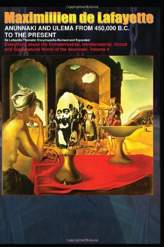 ANUNNAKI AND ULEMA FROM 450,000 B.C. TO THE PRESENT. De Lafayette Thematic Encyclopedia-Revised And Expanded.: Everything About the Extraterrestrial, ... Supernatural World of the Anunnaki. Volume 4 (9781440436307) by De Lafayette, Maximillien