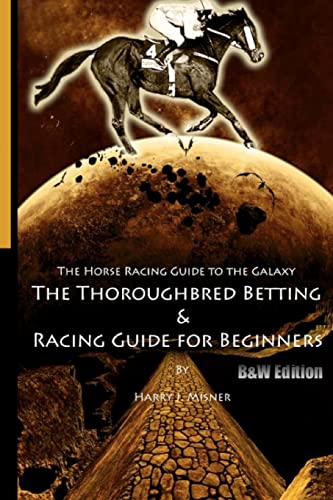 Imagen de archivo de The Horse Racing Guide To The Galaxy - B&W Edition The Kentucky Derby - Preakness - Belmont: The Must Have Thoroughbred Race Track Handicapping & Betting Book For Beginners. a la venta por THE SAINT BOOKSTORE