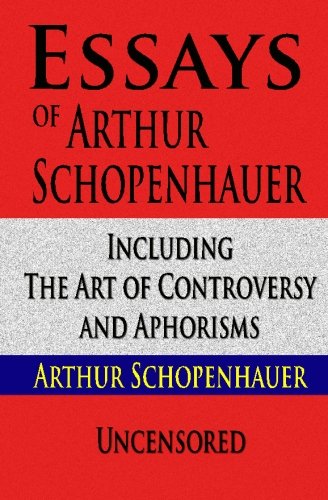 Essays of Arthur Schopenhauer Including The Art of Controversy and Aphorisms (9781440442292) by Schopenhauer, Arthur