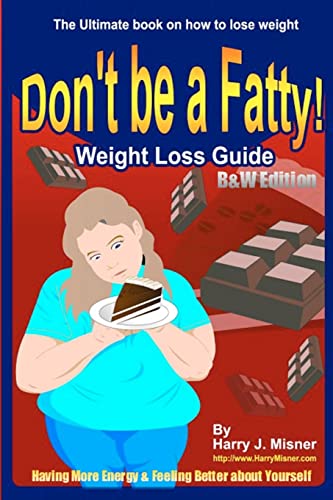 Beispielbild fr Don't Be A Fatty - Weight Loss Guide B&W Edition Having More Energy & Feeling Better About Yourself: The Ultimate Book On How To Lose Weight zum Verkauf von THE SAINT BOOKSTORE