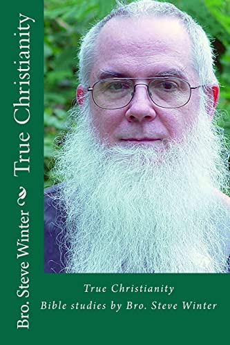 True Christianity By Bro Steve Winter: A Collection Of Bible Studies And Sermons