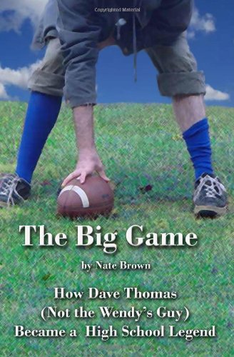 The Big Game: How Dave Thomas (Not The Wendy's Guy) Became A High School Legend (9781440449871) by Brown, Nate
