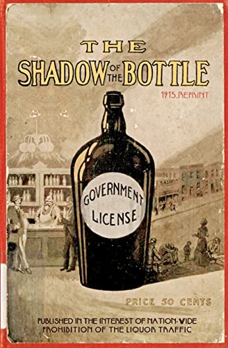 Imagen de archivo de The Shadow Of The Bottle 1915 Reprint: Published In The Interest Of Nation-Wide Prohibition Of The Liquor Traffic a la venta por HPB-Diamond