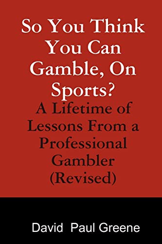 9781440456190: So You Think You Can Gamble, on Sports?: A Lifetime of Lessons from a Professional Gambler: A Lifetime of Lessons from a Professional Gambler (Revised)
