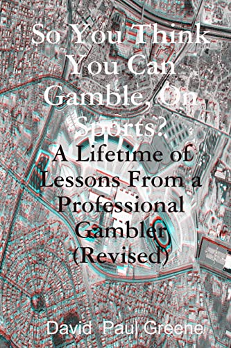 9781440456251: So You Think You Can Gamble, on Sports?: A Lifetime of Lessons from a Professional Gambler: A Lifetime of Lessons from a Professional Gambler (Revised)