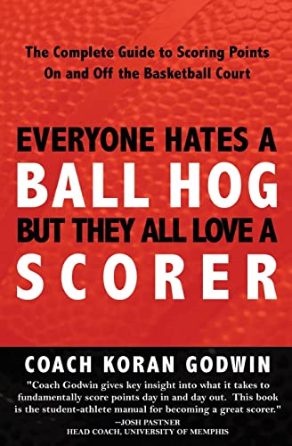 Imagen de archivo de Everyone Hates A Ball Hog But They All Love A Scorer: The Complete Guide To Scoring Points On And Off The Basketball Court a la venta por SecondSale