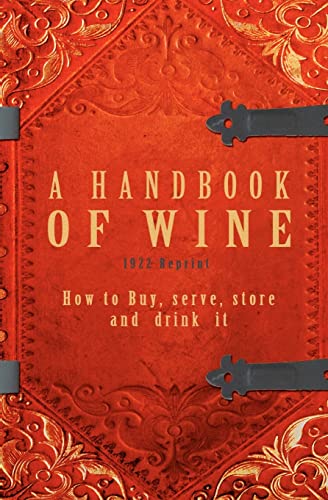 Imagen de archivo de A HANDBOOK OF WINE 1922 Reprint: How To Buy, Serve, Store and Drink It a la venta por Bookmans