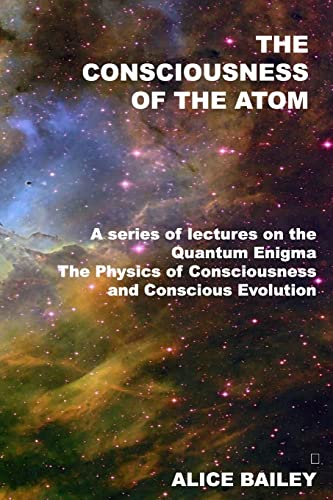 9781440485947: The Consciousness Of The Atom: A Series Of Lectures On The Quantum Enigma, The Physics Of Consciousness And Conscious Evolution
