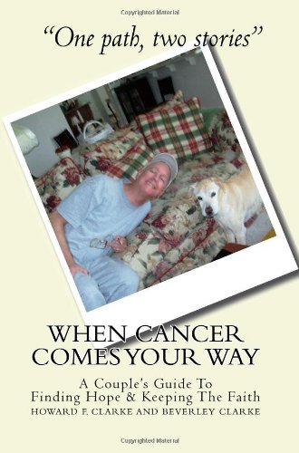 When Cancer Comes Your Way: A Couple's Guide to Finding Hope & Keeping the Faith (9781440486326) by Clarke, Howard F.; Clarke, Beverley