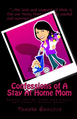 Confessions Of A Stay At Home Mom: Simple Truths Every Mom Knows, But Doesn'T Always Admit - Tamara Hancock