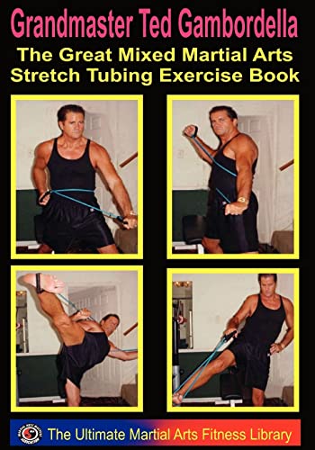 Imagen de archivo de The Great Mixed Martial Arts Stretch Tubing Exercise Book: Mixed Martail Arts Fitness You Can Do Anywhere, Anytime. a la venta por THE SAINT BOOKSTORE