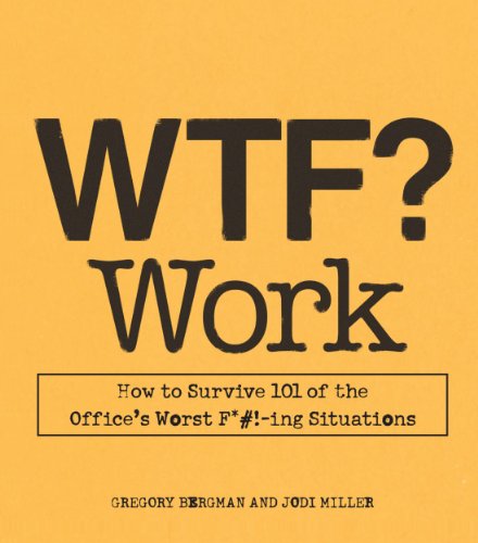 Stock image for WTF? Work : How to Survive 101 of the Office's Worst F*#!-Ing Situations for sale by Better World Books