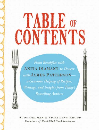 Imagen de archivo de Table of Contents: From Breakfast with Anita Diamant to Dessert with James Patterson - a Generous Helping of Recipes, Writings and Insights from Today's Bestselling Authors a la venta por SecondSale