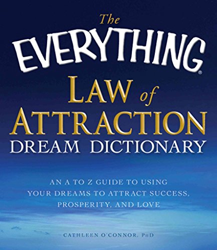 

The Everything Law of Attraction Dream Dictionary : An A-Z Guide to Using Your Dreams to Attract Success, Prosperity, and Love