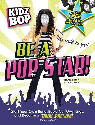 Stock image for Kidz Bop - Be a Pop Star! : Start Your Own Band, Book Your Own Gigs, and Become a Rock and Roll Phenom! for sale by Better World Books