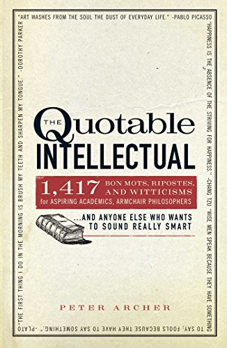 Beispielbild fr The Quotable Intellectual: 1,417 Bon Mots, Ripostes, and Witticisms for Aspiring Academics, Armchair Philosophers.And Anyone Else Who Wants to Sound Really Smart zum Verkauf von Wonder Book