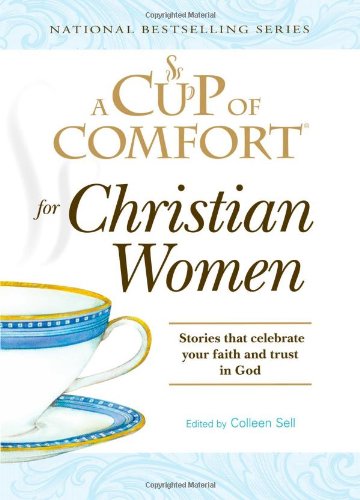 Imagen de archivo de A Cup of Comfort for Christian Women : Stories That Celebrate Your Faith and Trust in God a la venta por Better World Books