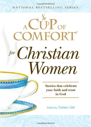 Stock image for A Cup of Comfort for Christian Women : Stories That Celebrate Your Faith and Trust in God for sale by Better World Books