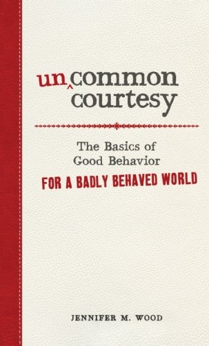 Beispielbild fr Uncommon Courtesy : The Basics of Good Behavior for a Badly Behaved World zum Verkauf von Better World Books