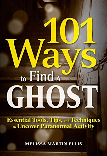 Stock image for 101 Ways to Find a Ghost: Essential Tools, Tips, and Techniques to Uncover Paranormal Activity for sale by HPB-Emerald