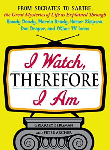 Stock image for I Watch, Therefore I Am : From Socrates to Sartre, the Great Mysteries of Life as Explained Through Howdy Doody, Marcia Brady, Homer Simpson, Don Draper, and other TV Icons for sale by Better World Books