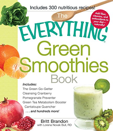 9781440525643: The Everything Green Smoothies Book: Includes The Green Go-Getter, Cleansing Cranberry, Pomegranate Preventer, Green Tea Metabolism booster, Cantaloupe Quencher, and hundreds more!