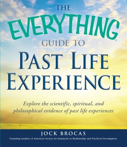9781440526701: The Everything Guide to Past Life Experience: Explore the Scientific, Spiritual, and Philosophical Evidence of Past Life Experiences