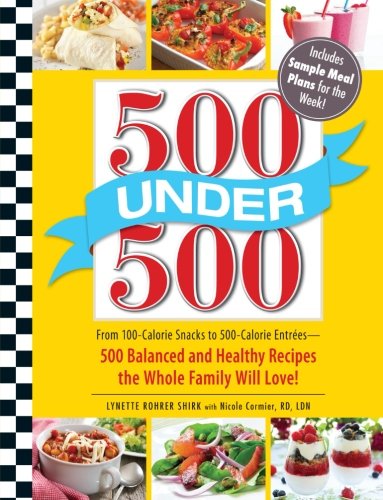 Stock image for 500 Under 500: From 100-Calorie Snacks to 500 Calorie Entrees - 500 Balanced and Healthy Recipes the Whole Family Will Love for sale by Wonder Book