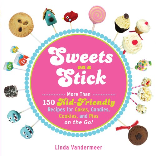 Stock image for Sweets on a Stick: More Than 150 Kid-Friendly Recipes for Cakes, Candies, Cookies, and Pies on the Go! for sale by SecondSale