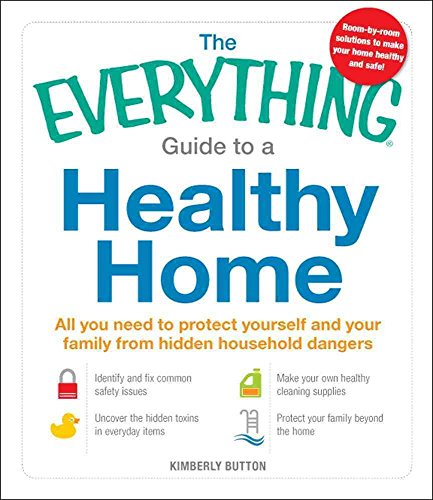 Imagen de archivo de The Everything Guide to a Healthy Home : All You Need to Protect Yourself and Your Family from Hidden Household Dangers a la venta por Better World Books