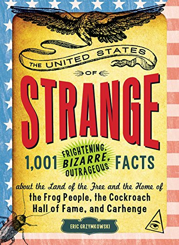 Beispielbild fr The United States of Strange: 1,001 Frightening, Bizarre, Outrageous Facts About the Land of the Free and the Home of the Frog People, the Cockroach Hall of Fame, and Carhenge zum Verkauf von Your Online Bookstore