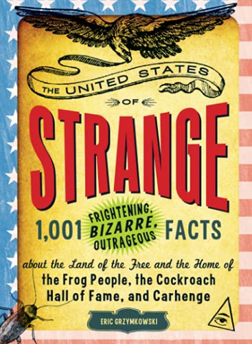 Stock image for The United States of Strange: 1,001 Frightening, Bizarre, Outrageous Facts About the Land of the Free and the Home of the Frog People, the Cockroach Hall of Fame, and Carhenge for sale by Wonder Book