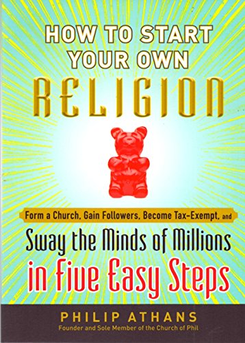 Beispielbild fr How to Start Your Own Religion: Form a Church, Gain Followers, Become Tax-Exempt, and Sway the Minds of Millions in Five Easy Steps zum Verkauf von Wonder Book