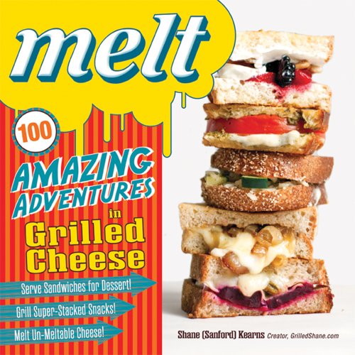 

Melt: 100 Amazing Adventures in Grilled Cheese