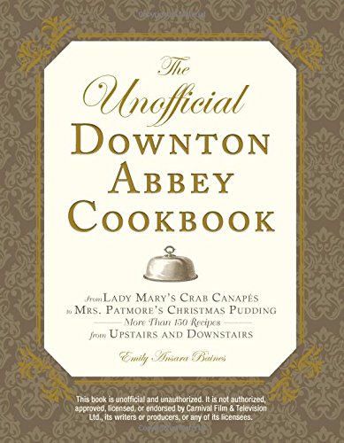 Stock image for The Unofficial Downton Abbey Cookbook: From Lady Mary's Crab Canapes to Mrs. Patmore's Christmas Pudding - More Than 150 Recipes from Upstairs and Downstairs (Unofficial Cookbook) for sale by More Than Words