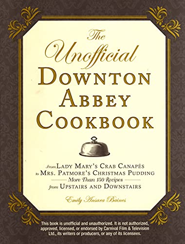 Stock image for The Unofficial Downton Abbey Cookbook. From Lady Mary's Crab Canapes to Mrs. Patmore's Christmas Pudding. More Than 150 Recipes from Upstairs and Downstairs for sale by The Print Room