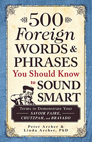 500 Foreign Words & Phrases You Should Know to Sound Smart: Terms to Demonstrate Your Savoir Faire, Chutzpah, and Bravado (9781440540752) by Archer, Peter; Archer, Linda