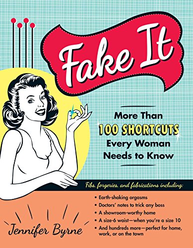 Stock image for Fake It : More Than 100 Shortcuts Every Woman Needs to Know for sale by Better World Books