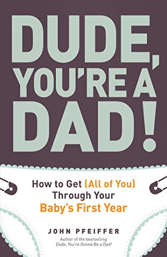 Beispielbild fr Dude, You're a Dad!: How to Get (All of You) Through Your Baby's First Year zum Verkauf von Gulf Coast Books