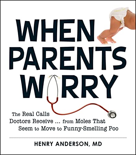 When Parents Worry: The Real Calls Doctors Receive...from Moles That Seem to Move to Funny-Smelling Poo (9781440545481) by Anderson, Henry
