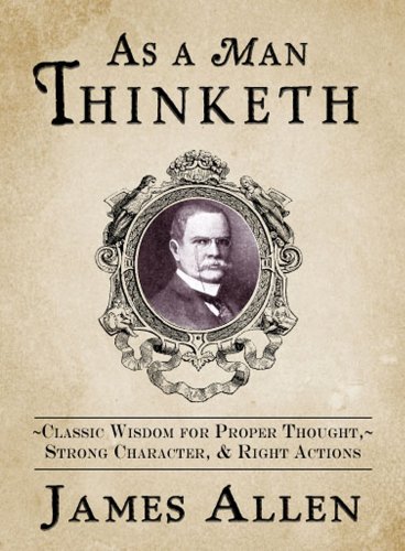 Stock image for As a Man Thinketh: Classic Wisdom for Proper Thought, Strong Character, & Right Actions for sale by Ergodebooks