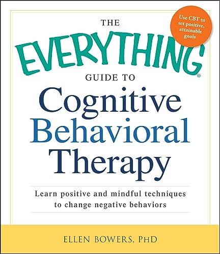 

The Everything Guide to Cognitive Behavioral Therapy : Learn Positive and Mindful Techniques to Change Negative Behaviors