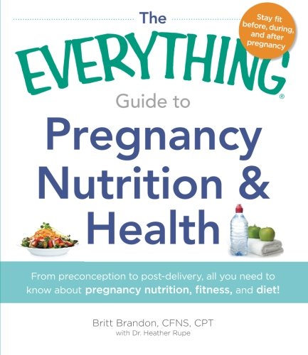 Beispielbild fr The Everything Guide to Pregnancy Nutrition & Health: From Preconception To Post-Delivery, All You Need To Know About Pregnancy Nutrition, Fitness, And Diet! zum Verkauf von WorldofBooks