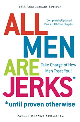 All Men Are Jerks - Until Proven Otherwise, 15th Anniversary Edition: Take Charge of How Men Treat You! (9781440562785) by Schwartz, Daylle Deanna