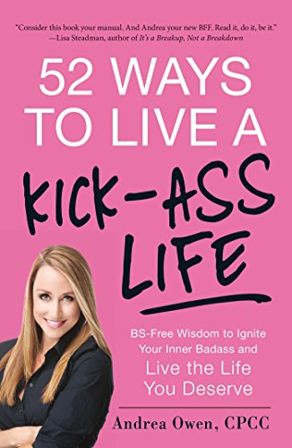 Stock image for 52 Ways to Live a Kick-Ass Life: BS-Free Wisdom to Ignite Your Inner Badass and Live the Life You Deserve for sale by SecondSale