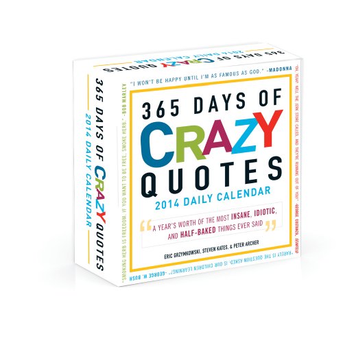 9781440565052: 365 Days of Crazy Quotes 2014 Daily Calendar: A Year's Worth of the Most Insane, Idiotic, and Half-Baked Things Ever Said