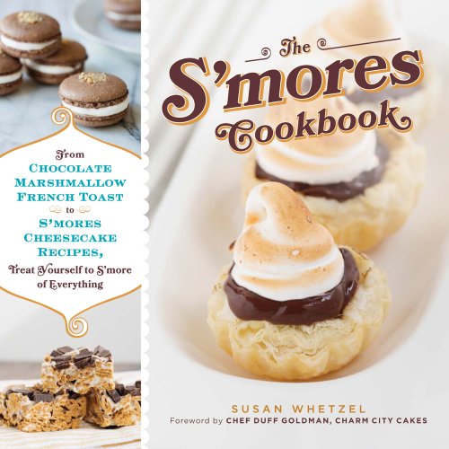 Stock image for The S'mores Cookbook: From S'mores Stuffed French Toast to a S'mores Cheesecake Recipe, Treat Yourself to S'more of Everything for sale by Books of the Smoky Mountains